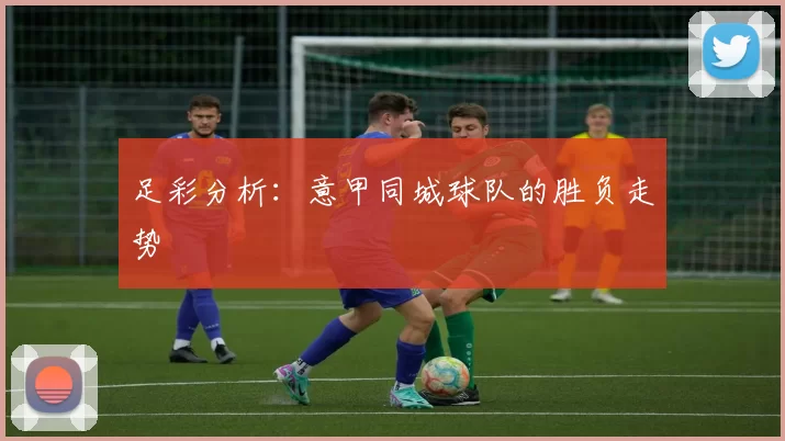 足彩分析：意甲同城球队的胜负走势
