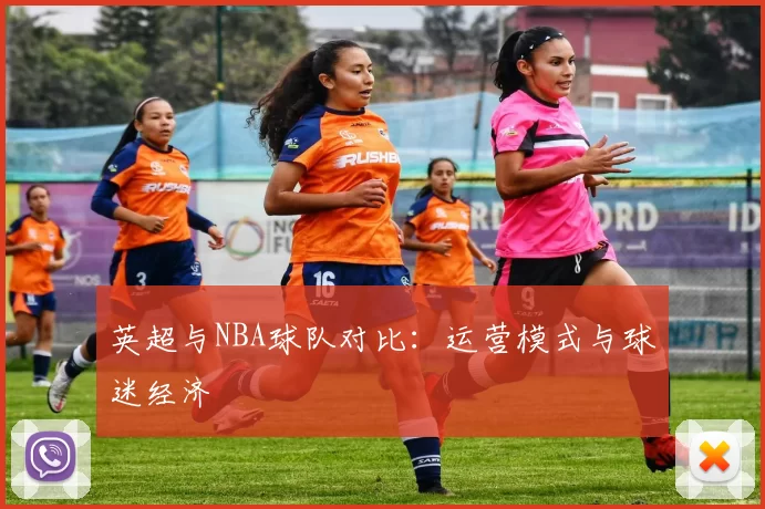 英超与NBA球队对比：运营模式与球迷经济