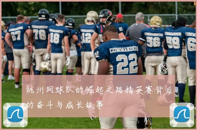 杭州网球队的崛起之路精英赛背后的奋斗与成长故事