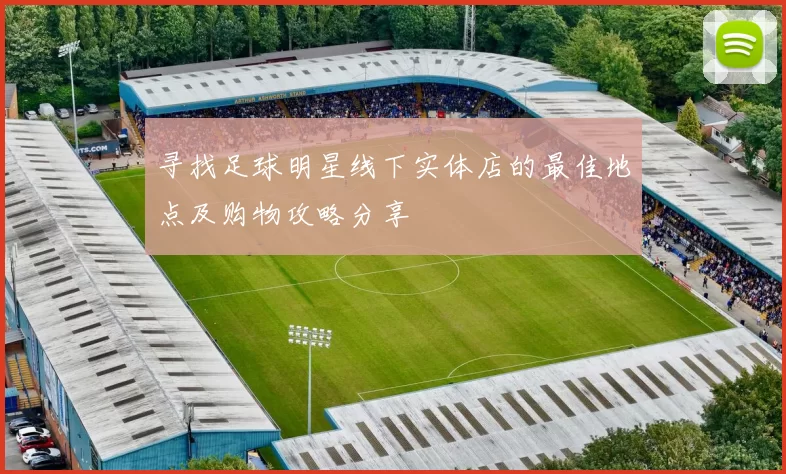 寻找足球明星线下实体店的最佳地点及购物攻略分享