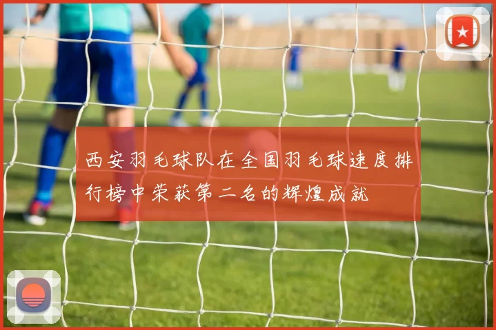 西安羽毛球队在全国羽毛球速度排行榜中荣获第二名的辉煌成就