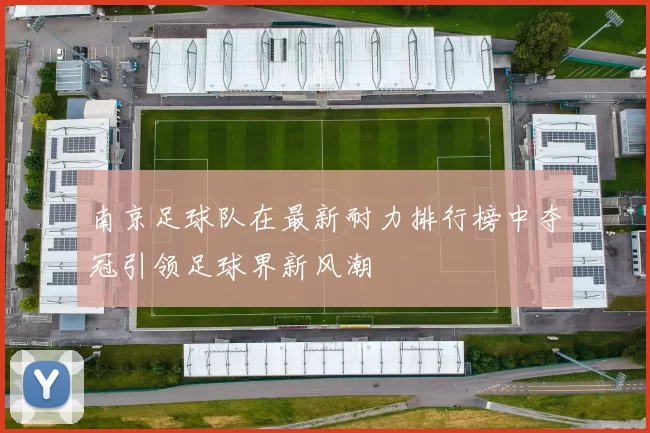 南京足球队在最新耐力排行榜中夺冠引领足球界新风潮
