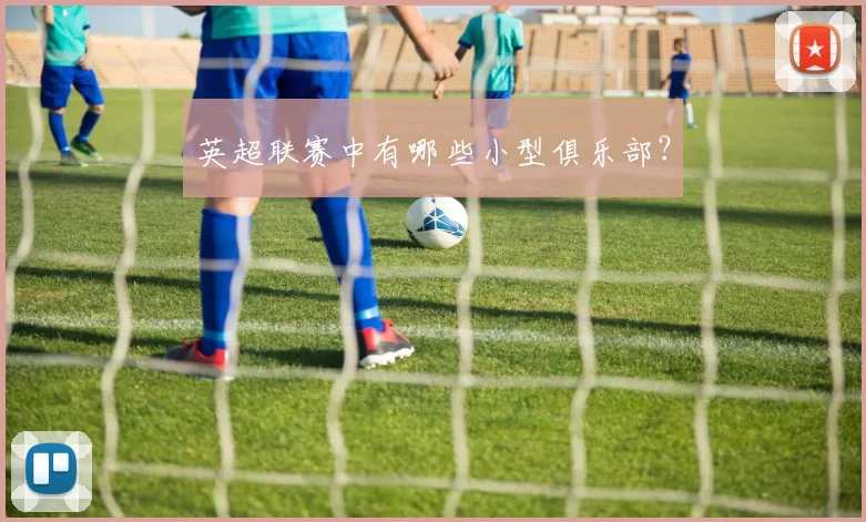 英超联赛中有哪些小型俱乐部？