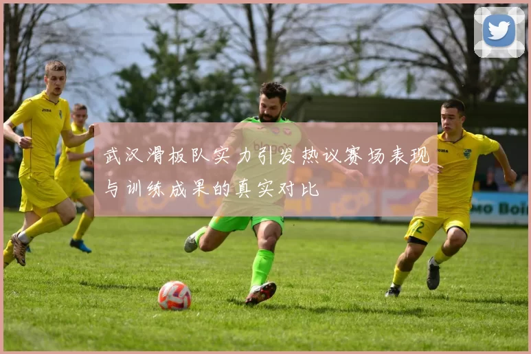 武汉滑板队实力引发热议赛场表现与训练成果的真实对比