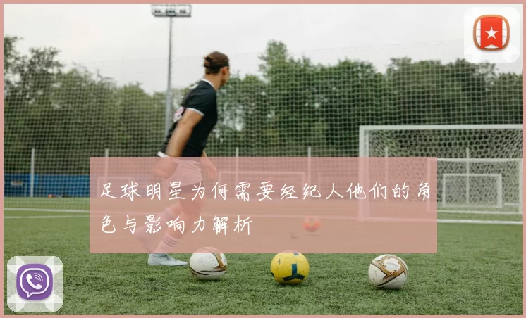 足球明星为何需要经纪人他们的角色与影响力解析