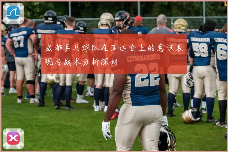 成都乒乓球队在亚运会上的意识表现与战术分析探讨