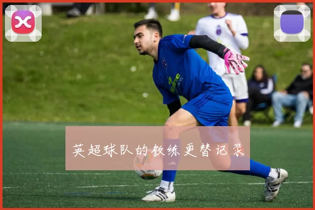 英超球队的教练更替记录