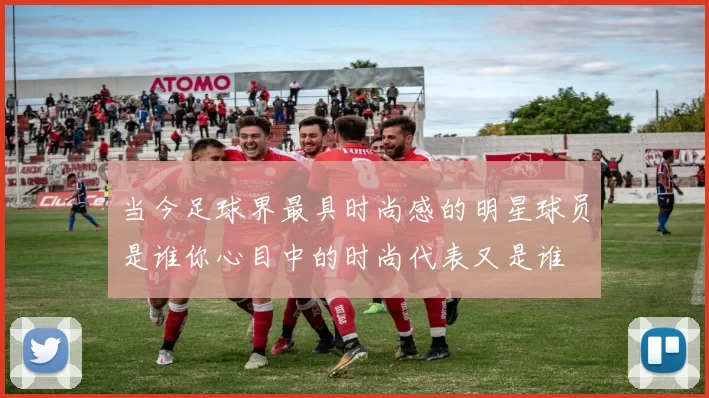 当今足球界最具时尚感的明星球员是谁你心目中的时尚代表又是谁