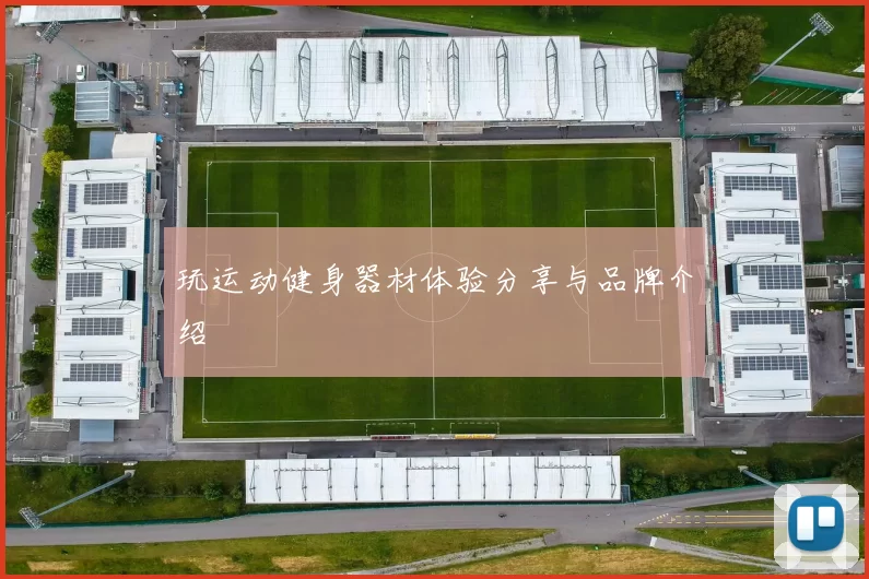 玩运动健身器材体验分享与品牌介绍