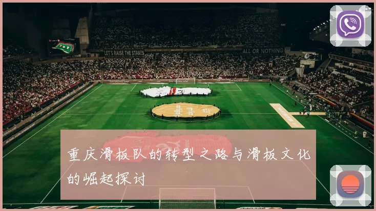 重庆滑板队的转型之路与滑板文化的崛起探讨