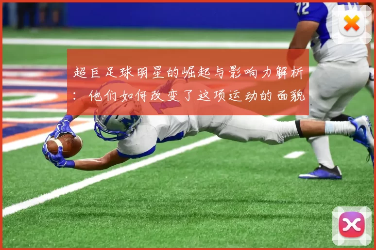 超巨足球明星的崛起与影响力解析：他们如何改变了这项运动的面貌