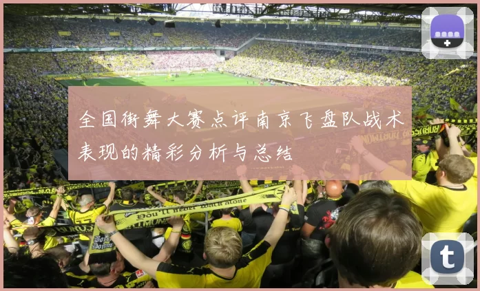 全国街舞大赛点评南京飞盘队战术表现的精彩分析与总结